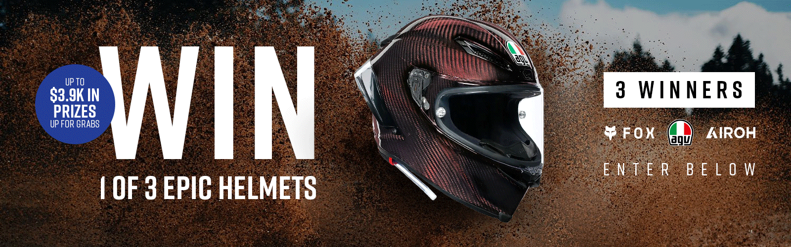 Win 1 of 3 epic helmets: AGV, Airoh or Fox in your choice of colour and size. Over $3.7K in prizes, 3 winners, 1 for each helmet. Enter now.
